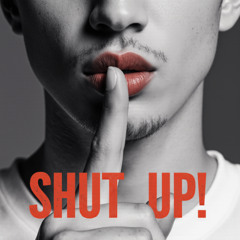 Shut up