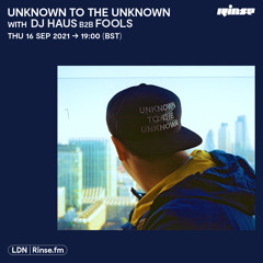 Unknown To The Unknown with DJ Haus b2b FOOLS - 16 September 2021