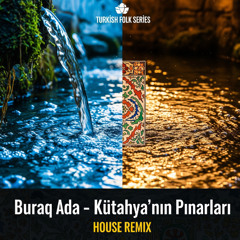 Buraq Ada - Kütahya'nın Pınarları (House REMIX) Turkish Folk Series