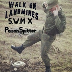 WALK ON LANDMINES S.W.M X PoisonSpitter