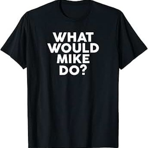What Would Mike Do?