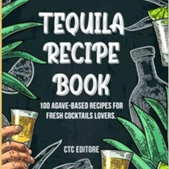 [ACCESS] EBOOK 📍 Tequila Recipe Book: 100 Agave-based Recipes for Cocktail Lovers. b