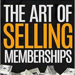 GET EPUB 📔 The Art of Selling Memberships: How I've Sold Millions of Dollars in Gym
