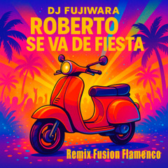 DJ_Fujiwara - Roberto se va de Fiesta (Remix Fusion Flamenco)