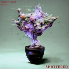 Floret Loret & B-Dos - Shattered