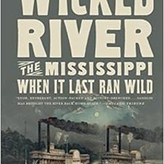 [READ] KINDLE PDF EBOOK EPUB Wicked River: The Mississippi When It Last Ran Wild by L