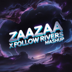 ZAAZAA X FOLLOW RIVERS MASHUP