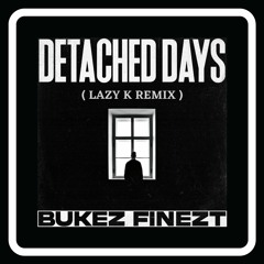 BUKEZ FINEZT - DETACHED DAYS (LAZY K REMIX) (FREE DL)