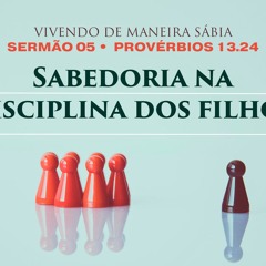 5. Sabedoria na disciplina dos filhos (Provérbios 13.24) - Rev. Gabriel Junqueira