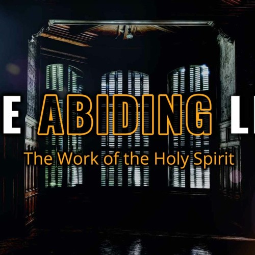 The Abiding Life: The Work Of The Spirit - Chris Dillon, Lead Pastor 05.09.21