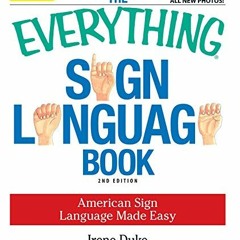 [Get] EBOOK 📘 The Everything Sign Language Book: American Sign Language Made Easy...