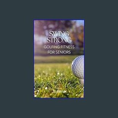 Read$$ 📖 Swing Strong: Golfing Fitness for Seniors PDF Full