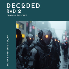 Decoded Radio Episode 017 - BLANCAh