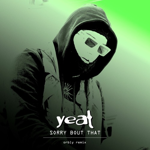 yeat - sorry bout that [orbly remix]