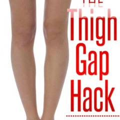 [Download] EBOOK 📙 The Thigh Gap Hack: The Shortcut to Slimmer, Feminine Thighs Ever
