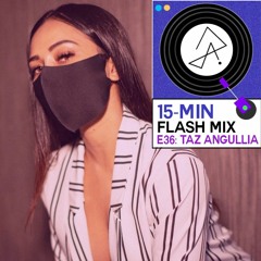 15-Min Flash Mix E36: Taz Angullia