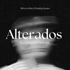 Who Is Kiks & Daddy Issues - Alterados (Evi Orgatz Remix)