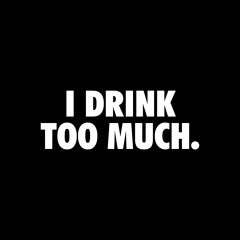 I Drink Too Much