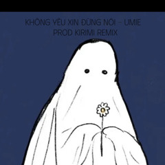 KHÔNG YÊU XIN ĐỪNG NÓI - UMIE (Prod Kirimi Remix)