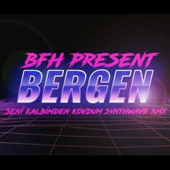 BFH X BERGEN - Seni Kalbimden Kovdum Synthwave Remix