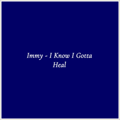 Immy - I Know I Gotta Heal