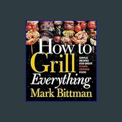 $${EBOOK} ⚡ How To Grill Everything: Simple Recipes for Great Flame-Cooked Food: A Grilling BBQ Co