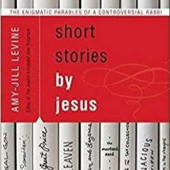 Read* PDF Short Stories by Jesus: The Enigmatic Parables of a Controversial Rabbi