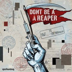 DONT BE A REAPER