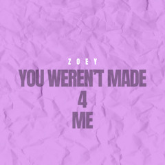 You Weren't Made 4 Me - Zoey