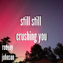 Still Still Crushing You