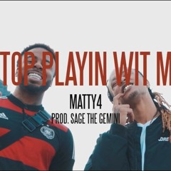 Matty4 x Stop Playin Wit Me [Prod. By Sage The Gemini]