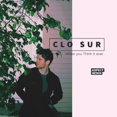 Clo Sur - While You Think It Over (Aspect Remix)