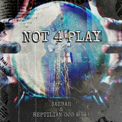 NOT 4 PLAY (feat. Reptilian God Mana) [Prod. By $aebaH]
