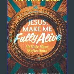 [PDF] 📖 Jesus, Make Me Fully Alive: 30 Holy Hour Reflections Pdf Ebook