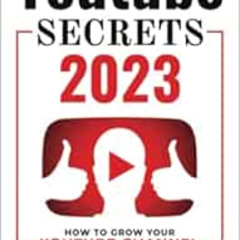 [Access] KINDLE ✔️ YOUTUBE SECRETS 2023: HOW TO GROW YOUR YOUTUBE CHANNEL AND START M