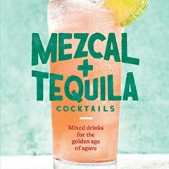 [View] PDF EBOOK EPUB KINDLE Mezcal and Tequila Cocktails: Mixed Drinks for the Golden Age of Agave