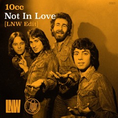 10cc - Not In Love - LNW Rework