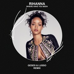 Rihanna - Where Have You Been (GESES & LUSSO Remix) [FREE DOWNLOAD]