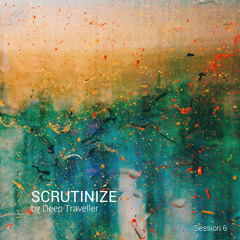 Scrutinize by Deep Traveller -  Session 6