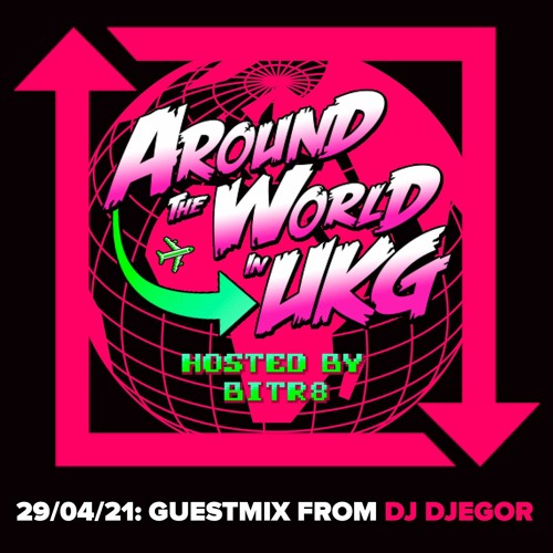 29/04/21 Around The World In UKG - Hosted by Bitr8 - Guestmix from DJ DJEGOR