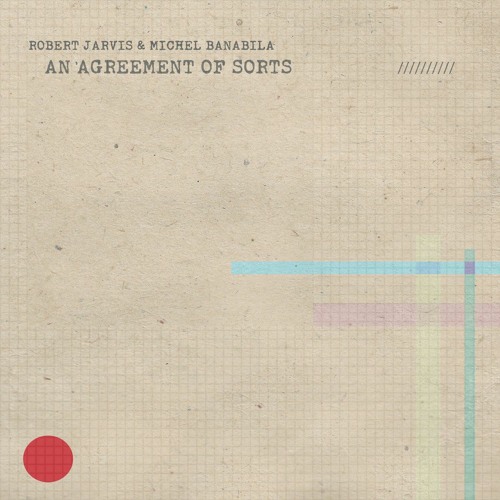 Robert Jarvis & Michel Banabila: An Agreement Of Sorts