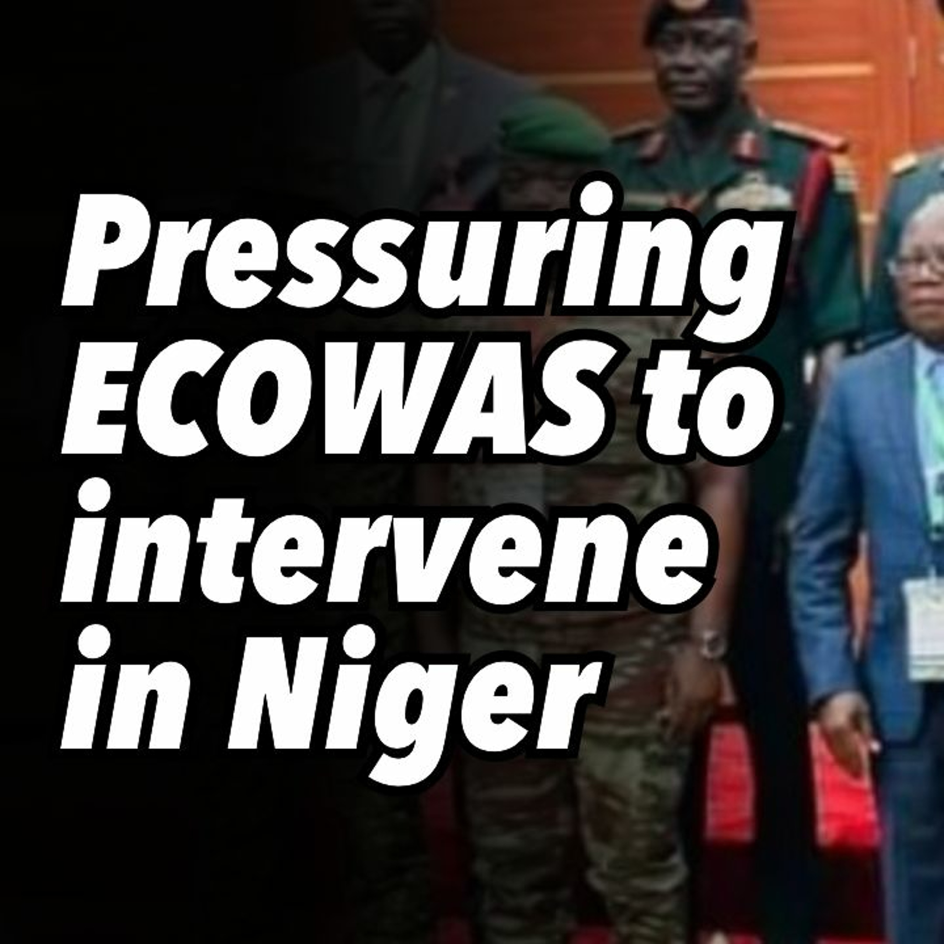 Pressuring ECOWAS to intervene in Niger