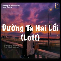 ĐƯỜNG TA HAI LỐI (LOFI VER) - CƯỜNG MÈO x Ddrop | Anh trao cho em nụ hôn trên đôi môi ngọt ngào