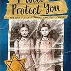 [Get] PDF 📁 I Will Protect You: A True Story of Twins Who Survived Auschwitz by Eva