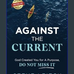 Ebook PDF  🌟 Against the Current: God Created You for a Purpose, Do Not Miss It     Paperback – Ja