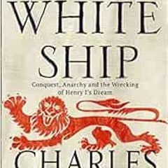 [PDF] ❤️ Read The White Ship: Conquest, Anarchy and the Wrecking of Henry I’s Dream by Charles