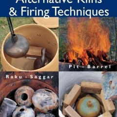 [READ] KINDLE √ Alternative Kilns & Firing Techniques: Raku * Saggar * Pit * Barrel (