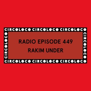 Circoloco Radio 449 - Rakim Under