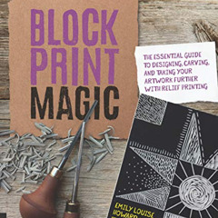 GET KINDLE 📨 Block Print Magic: The Essential Guide to Designing, Carving, and Takin