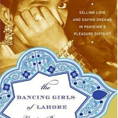 ACCESS KINDLE 🖊️ The Dancing Girls of Lahore: Selling Love and Saving Dreams in Paki